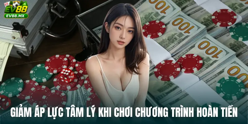 Giảm áp lực tâm lý khi chơi Chương Trình Hoàn Tiền