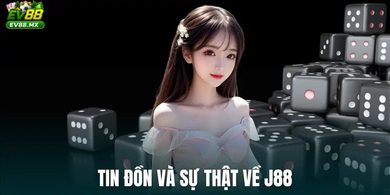 Tin đồn và sự thật về J88