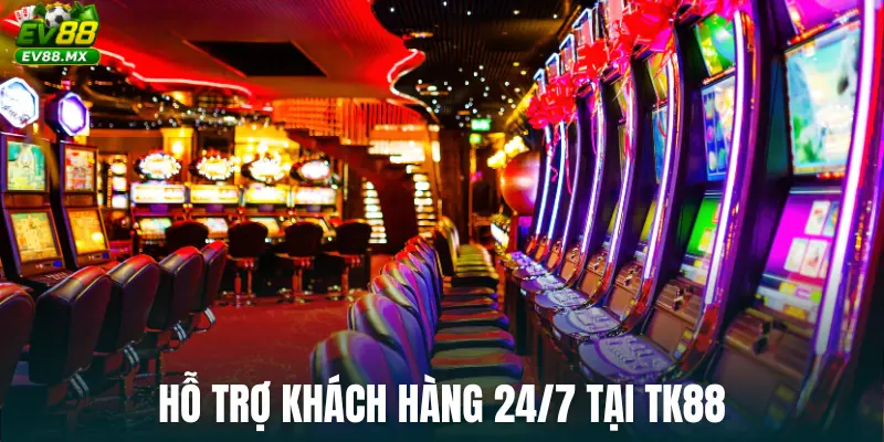 Hỗ trợ khách hàng 24/7 tại TK88
