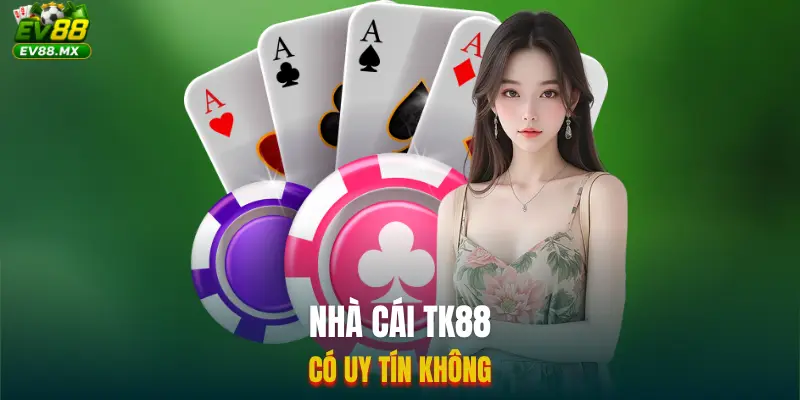 Nhà Cái TK88 Có Uy Tín Không