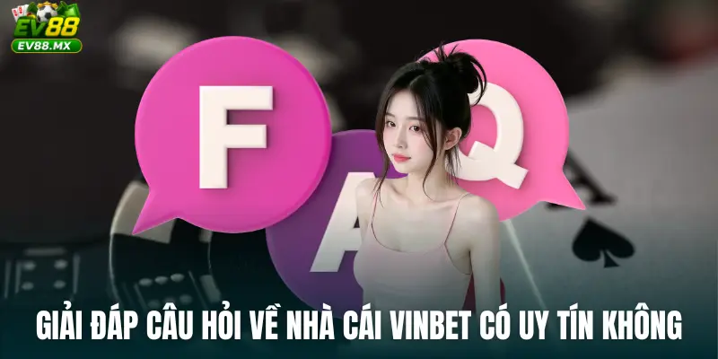Giải đáp câu hỏi về Nhà Cái Vinbet Có Uy Tín Không