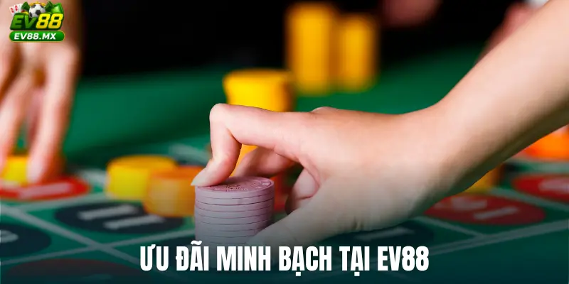 Ưu đãi minh bạch tại EV88