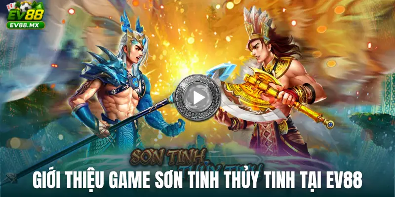 Giới thiệu game Sơn Tinh Thủy Tinh tại EV88